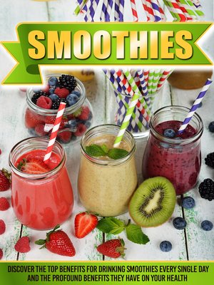 cover image of Smoothies Discover the Top Benefits For Drinking Smoothies Every Single Day and the Profound Benefits They Have On Your Health